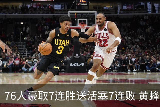 76人豪取7连胜送活塞7连败 黄蜂逆转战胜奇才